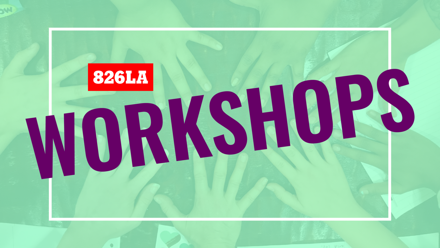 Workshops 826LA Workshops 826LA